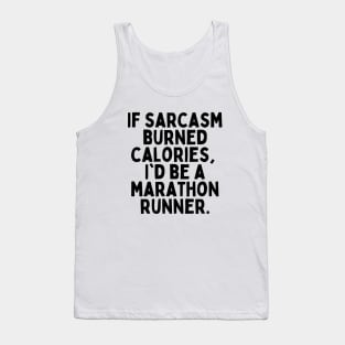 If sarcasm burned calories, I'd be a marathon runner Tshirt Tank Top